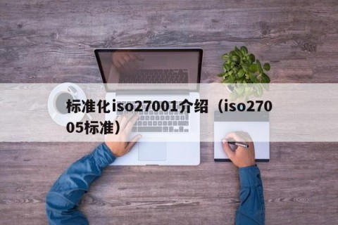标准化iso27001介绍（iso27005标准）