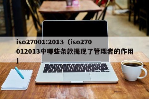 iso27001:2013（iso270012013中哪些条款提现了管理者的作用）