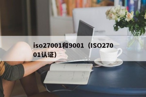 iso27001和9001（ISO27001认证）