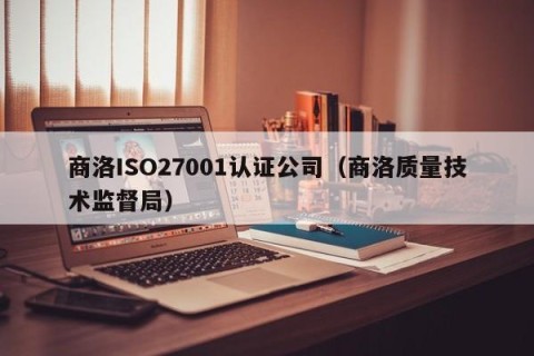 商洛ISO27001认证公司（商洛质量技术监督局）