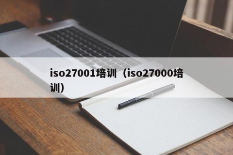 iso27001培训（iso27000培训）
